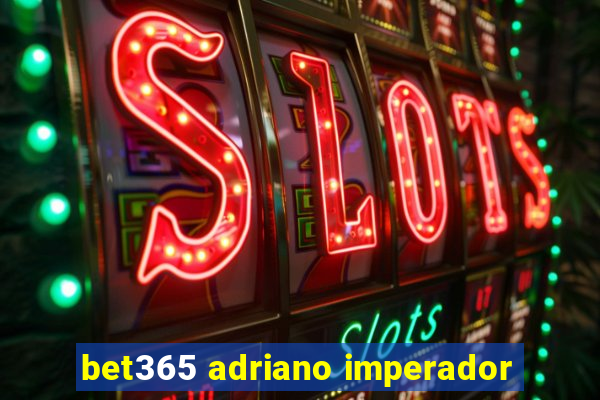 bet365 adriano imperador